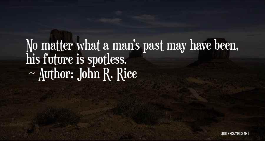John R. Rice Quotes: No Matter What A Man's Past May Have Been, His Future Is Spotless.