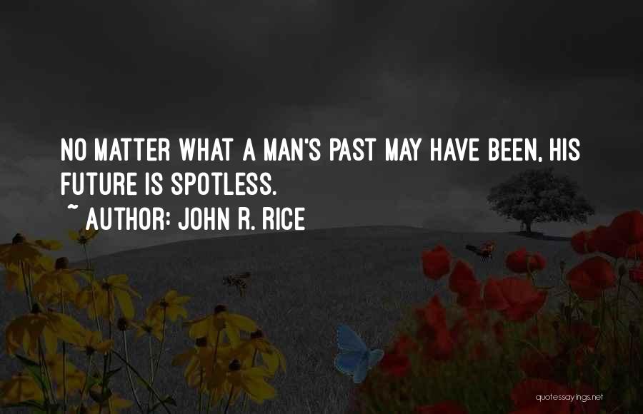 John R. Rice Quotes: No Matter What A Man's Past May Have Been, His Future Is Spotless.