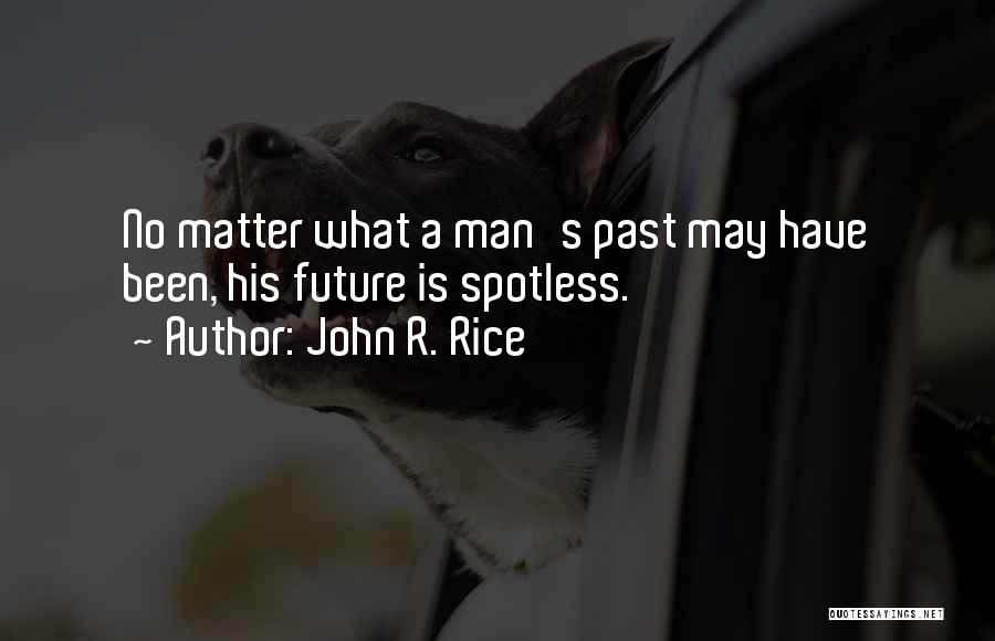 John R. Rice Quotes: No Matter What A Man's Past May Have Been, His Future Is Spotless.