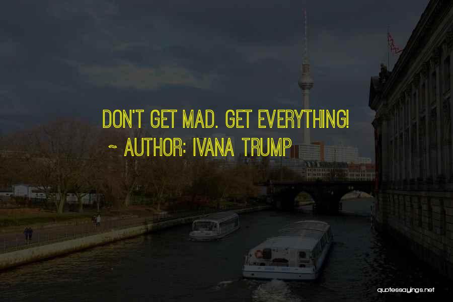 Ivana Trump Quotes: Don't Get Mad. Get Everything!