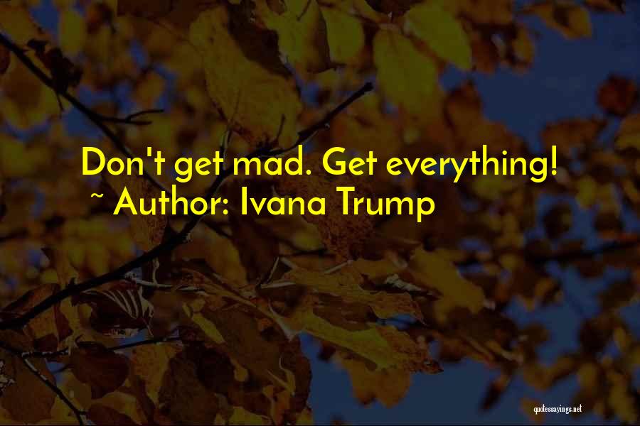 Ivana Trump Quotes: Don't Get Mad. Get Everything!