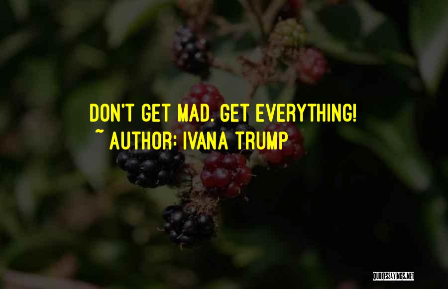 Ivana Trump Quotes: Don't Get Mad. Get Everything!