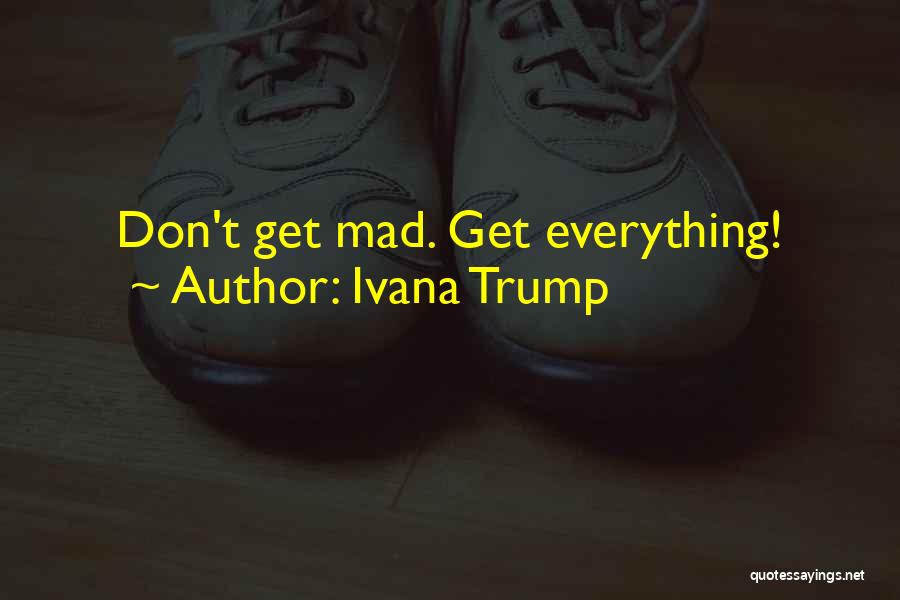 Ivana Trump Quotes: Don't Get Mad. Get Everything!