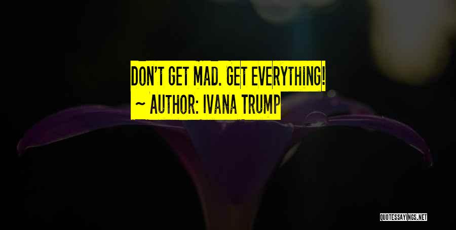 Ivana Trump Quotes: Don't Get Mad. Get Everything!