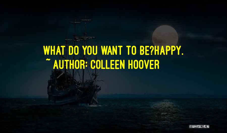 Colleen Hoover Quotes: What Do You Want To Be?happy.
