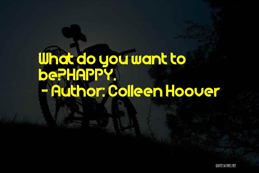 Colleen Hoover Quotes: What Do You Want To Be?happy.