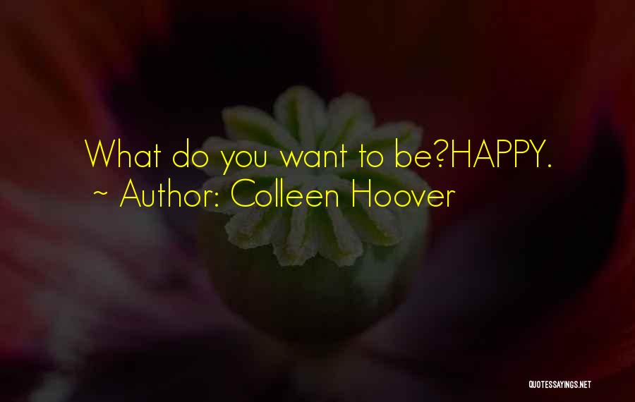 Colleen Hoover Quotes: What Do You Want To Be?happy.