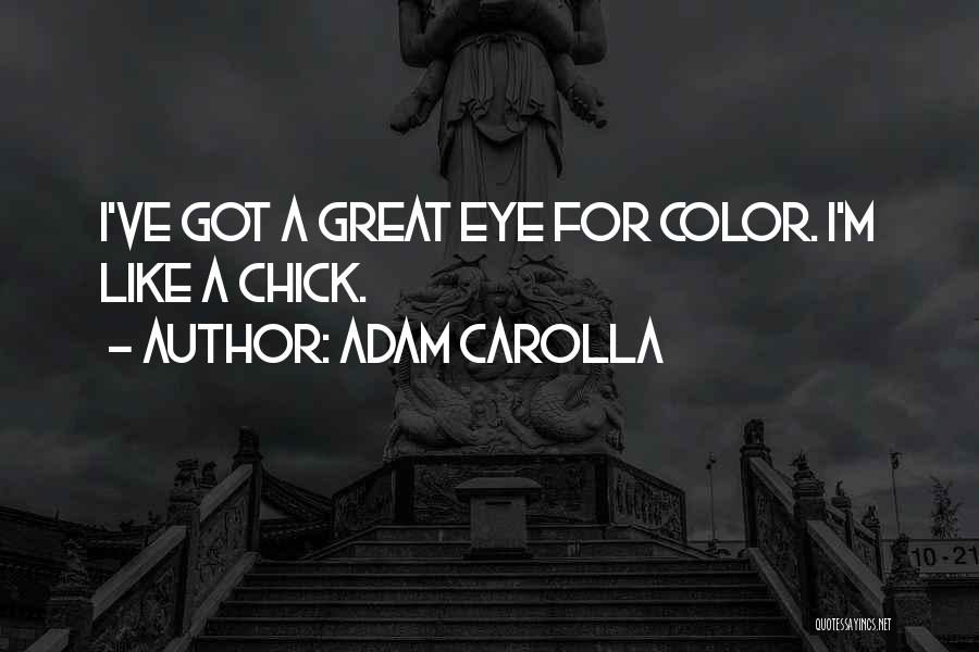 Adam Carolla Quotes: I've Got A Great Eye For Color. I'm Like A Chick.