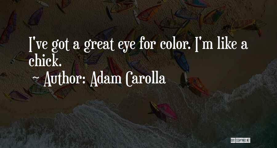 Adam Carolla Quotes: I've Got A Great Eye For Color. I'm Like A Chick.