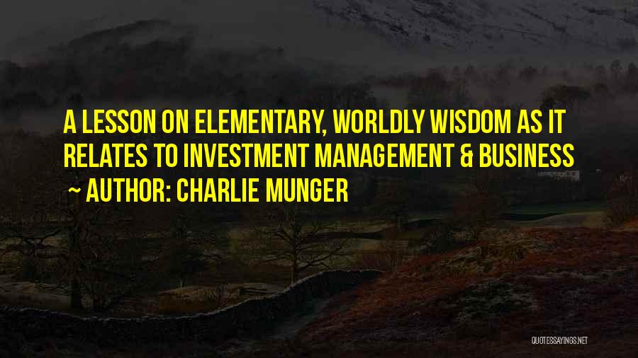 Charlie Munger Quotes: A Lesson On Elementary, Worldly Wisdom As It Relates To Investment Management & Business