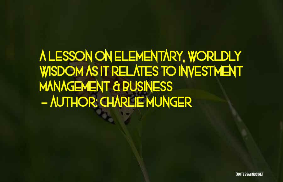 Charlie Munger Quotes: A Lesson On Elementary, Worldly Wisdom As It Relates To Investment Management & Business