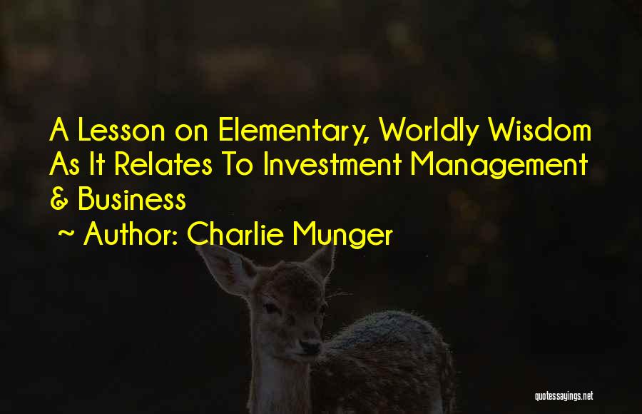 Charlie Munger Quotes: A Lesson On Elementary, Worldly Wisdom As It Relates To Investment Management & Business