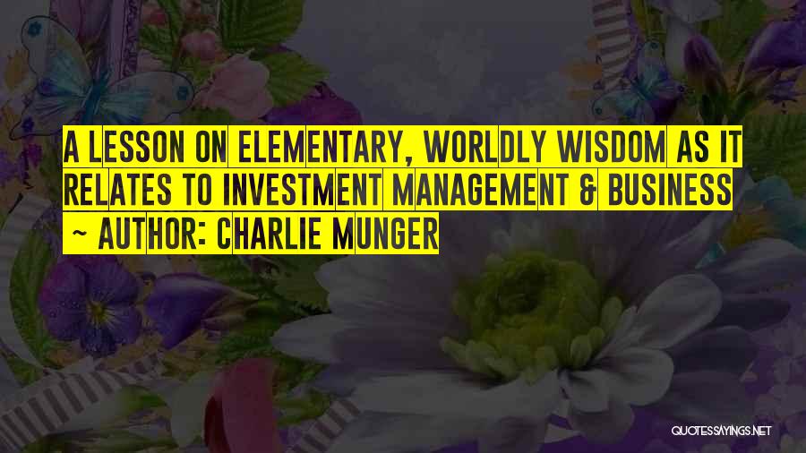 Charlie Munger Quotes: A Lesson On Elementary, Worldly Wisdom As It Relates To Investment Management & Business