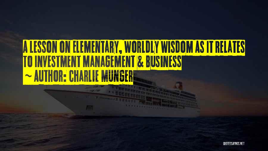 Charlie Munger Quotes: A Lesson On Elementary, Worldly Wisdom As It Relates To Investment Management & Business