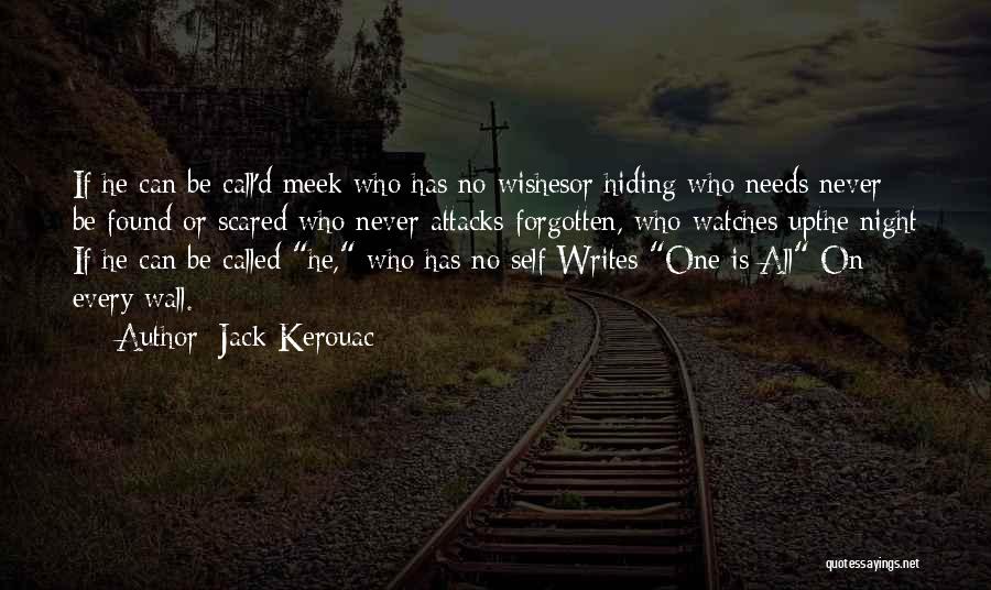 Jack Kerouac Quotes: If He Can Be Call'd Meek Who Has No Wishesor Hiding Who Needs Never Be Found Or Scared Who Never