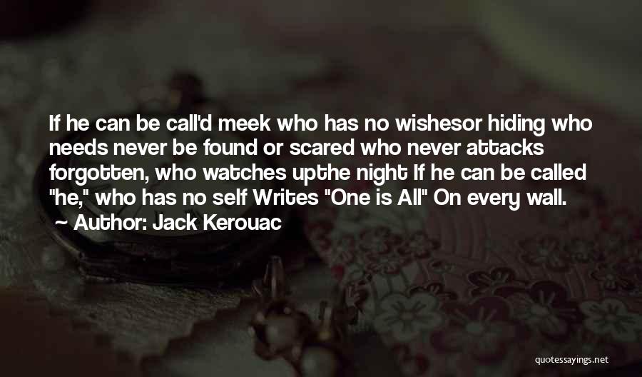 Jack Kerouac Quotes: If He Can Be Call'd Meek Who Has No Wishesor Hiding Who Needs Never Be Found Or Scared Who Never