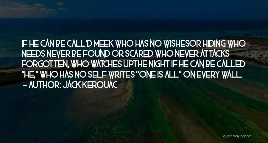 Jack Kerouac Quotes: If He Can Be Call'd Meek Who Has No Wishesor Hiding Who Needs Never Be Found Or Scared Who Never