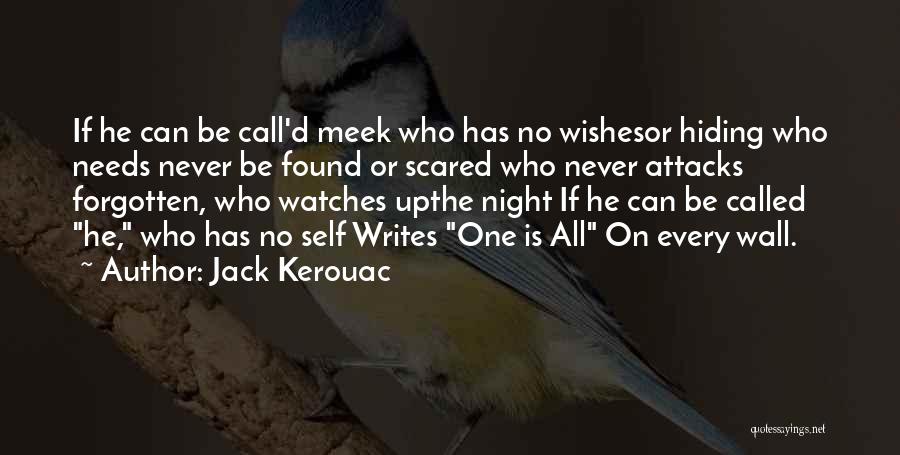 Jack Kerouac Quotes: If He Can Be Call'd Meek Who Has No Wishesor Hiding Who Needs Never Be Found Or Scared Who Never