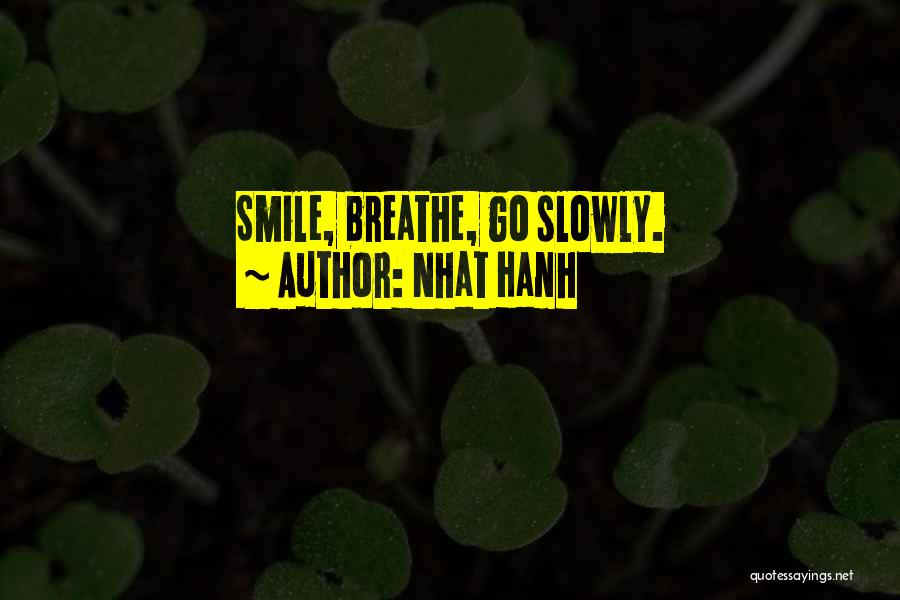 Nhat Hanh Quotes: Smile, Breathe, Go Slowly.