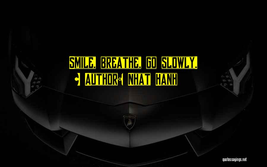 Nhat Hanh Quotes: Smile, Breathe, Go Slowly.