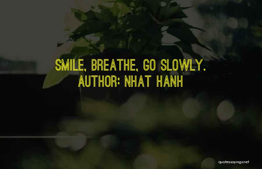 Nhat Hanh Quotes: Smile, Breathe, Go Slowly.