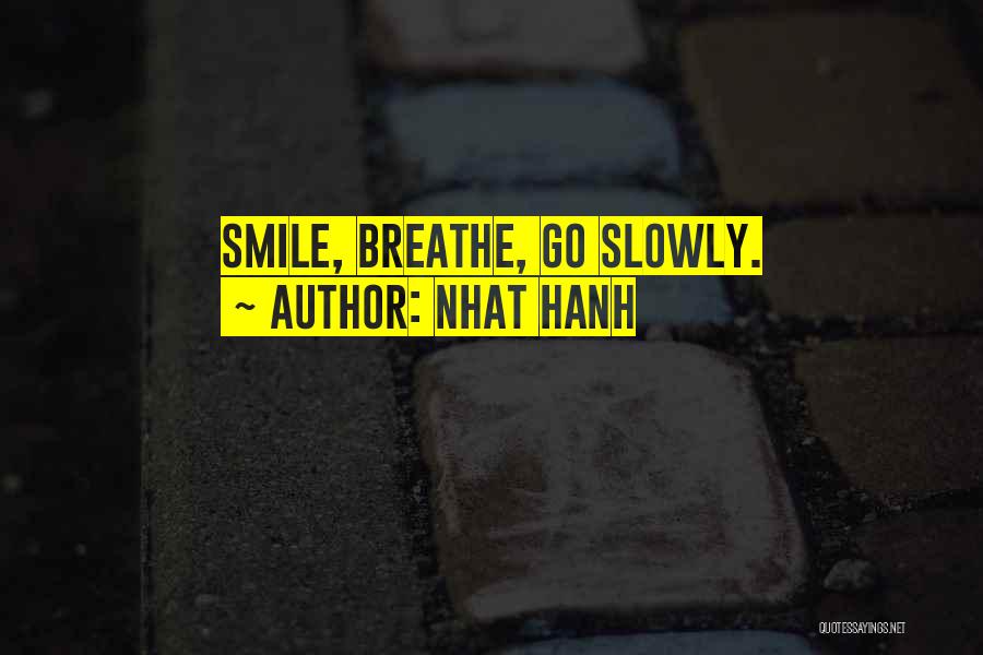 Nhat Hanh Quotes: Smile, Breathe, Go Slowly.