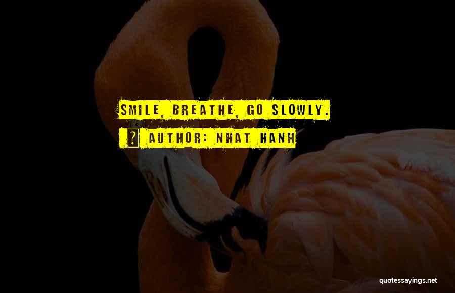 Nhat Hanh Quotes: Smile, Breathe, Go Slowly.