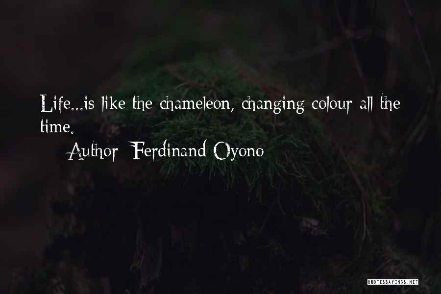 Ferdinand Oyono Quotes: Life...is Like The Chameleon, Changing Colour All The Time.