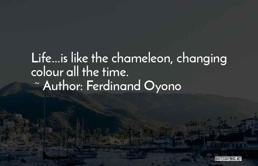 Ferdinand Oyono Quotes: Life...is Like The Chameleon, Changing Colour All The Time.