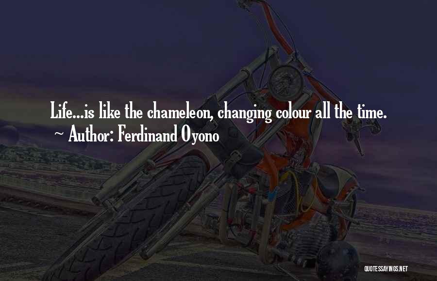 Ferdinand Oyono Quotes: Life...is Like The Chameleon, Changing Colour All The Time.