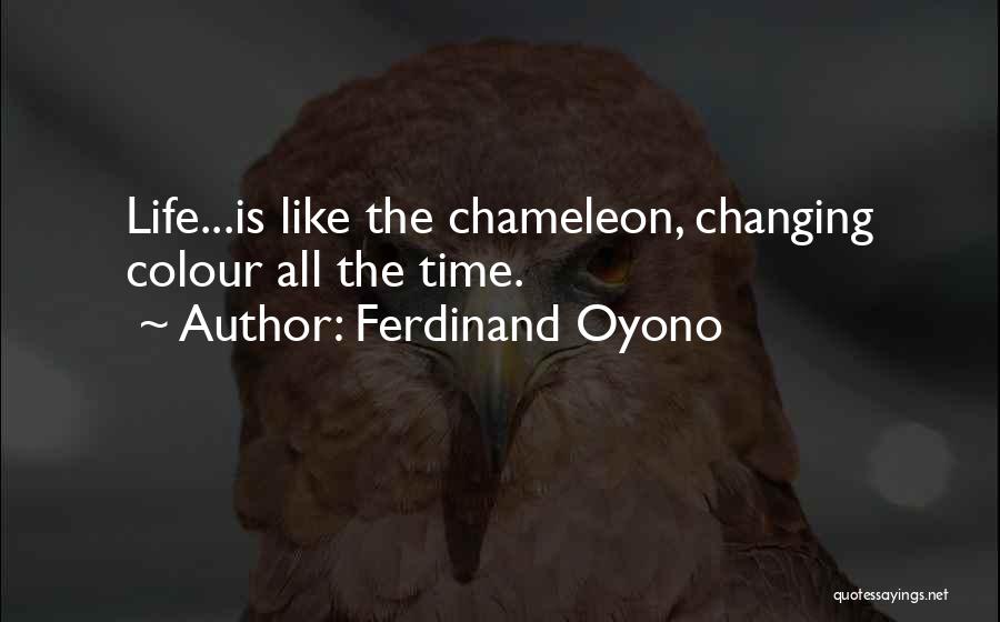 Ferdinand Oyono Quotes: Life...is Like The Chameleon, Changing Colour All The Time.