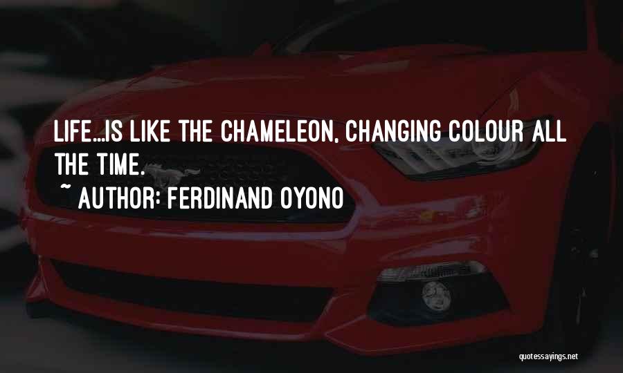 Ferdinand Oyono Quotes: Life...is Like The Chameleon, Changing Colour All The Time.