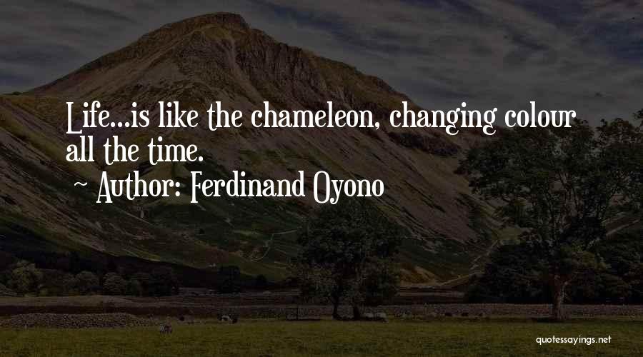 Ferdinand Oyono Quotes: Life...is Like The Chameleon, Changing Colour All The Time.