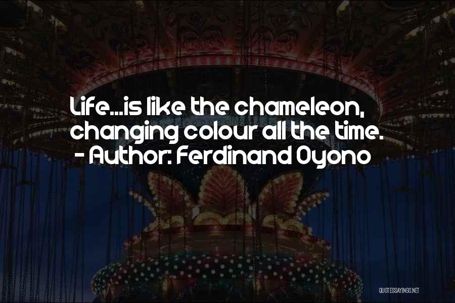 Ferdinand Oyono Quotes: Life...is Like The Chameleon, Changing Colour All The Time.