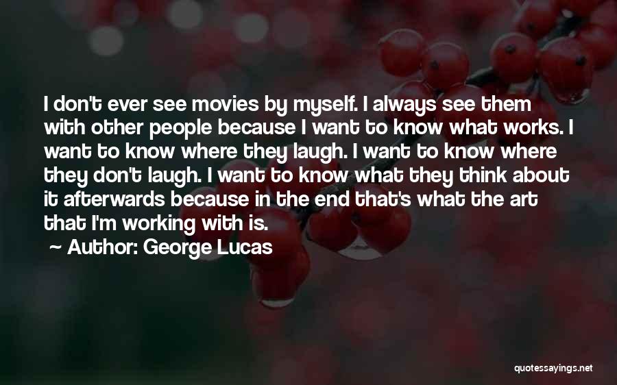 George Lucas Quotes: I Don't Ever See Movies By Myself. I Always See Them With Other People Because I Want To Know What