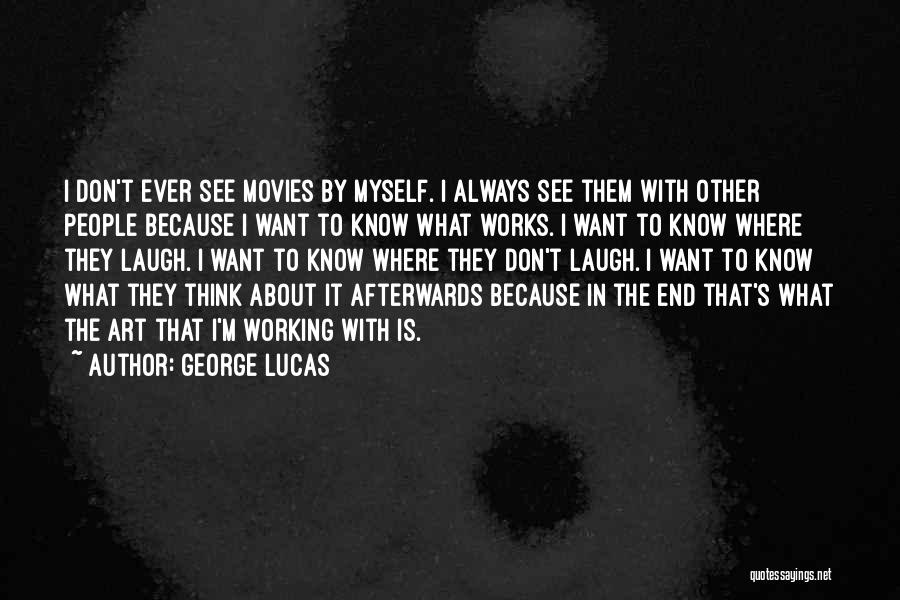 George Lucas Quotes: I Don't Ever See Movies By Myself. I Always See Them With Other People Because I Want To Know What