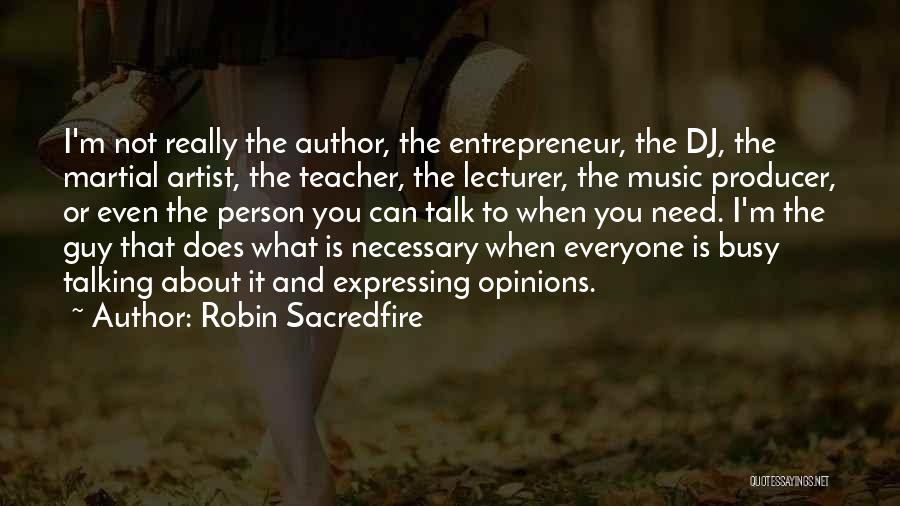 Robin Sacredfire Quotes: I'm Not Really The Author, The Entrepreneur, The Dj, The Martial Artist, The Teacher, The Lecturer, The Music Producer, Or