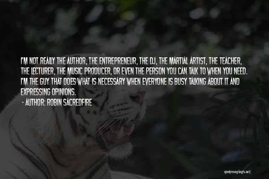 Robin Sacredfire Quotes: I'm Not Really The Author, The Entrepreneur, The Dj, The Martial Artist, The Teacher, The Lecturer, The Music Producer, Or