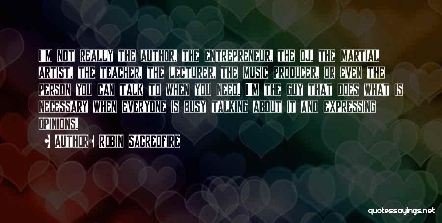 Robin Sacredfire Quotes: I'm Not Really The Author, The Entrepreneur, The Dj, The Martial Artist, The Teacher, The Lecturer, The Music Producer, Or