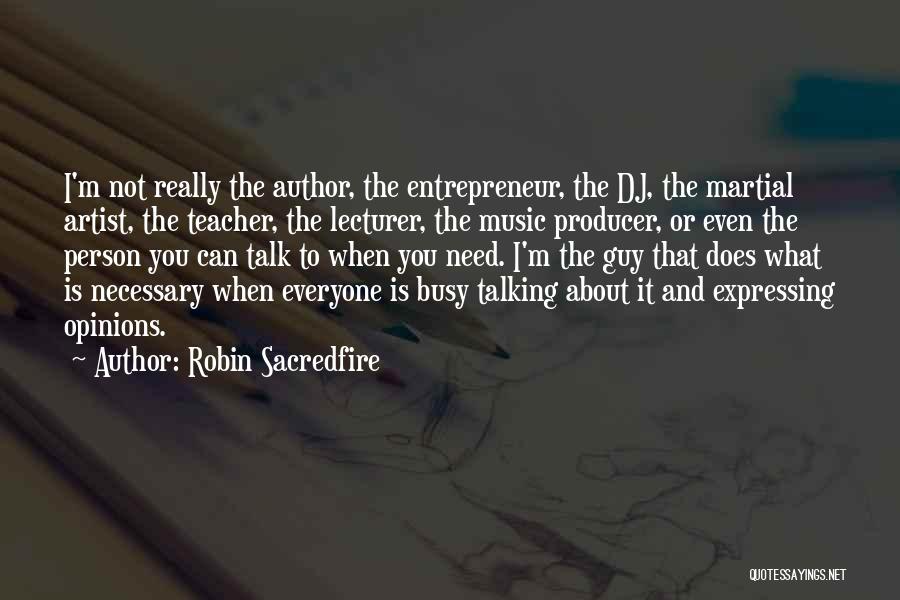 Robin Sacredfire Quotes: I'm Not Really The Author, The Entrepreneur, The Dj, The Martial Artist, The Teacher, The Lecturer, The Music Producer, Or