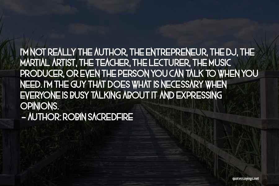 Robin Sacredfire Quotes: I'm Not Really The Author, The Entrepreneur, The Dj, The Martial Artist, The Teacher, The Lecturer, The Music Producer, Or