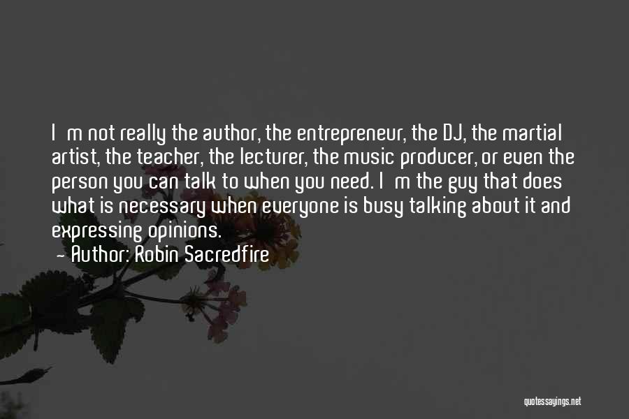 Robin Sacredfire Quotes: I'm Not Really The Author, The Entrepreneur, The Dj, The Martial Artist, The Teacher, The Lecturer, The Music Producer, Or