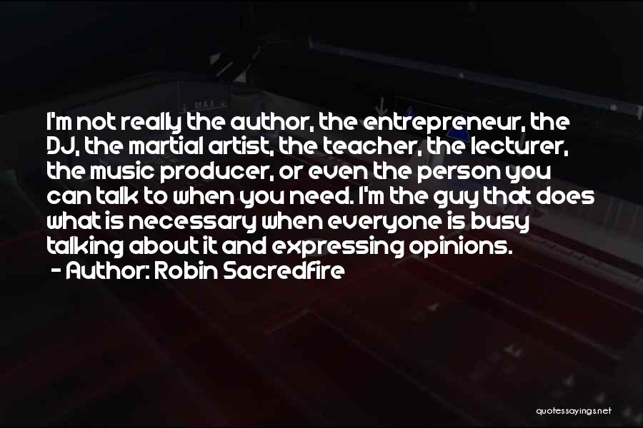 Robin Sacredfire Quotes: I'm Not Really The Author, The Entrepreneur, The Dj, The Martial Artist, The Teacher, The Lecturer, The Music Producer, Or