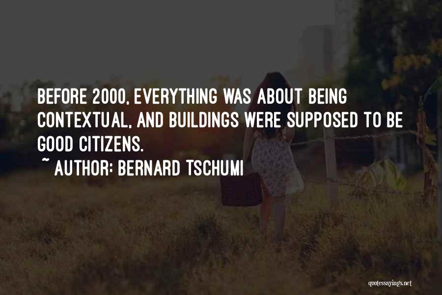 Bernard Tschumi Quotes: Before 2000, Everything Was About Being Contextual, And Buildings Were Supposed To Be Good Citizens.