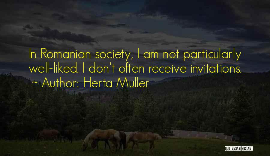 Herta Muller Quotes: In Romanian Society, I Am Not Particularly Well-liked. I Don't Often Receive Invitations.