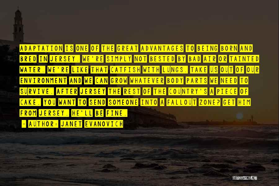 Janet Evanovich Quotes: Adaptation Is One Of The Great Advantages To Being Born And Bred In Jersey. We're Simply Not Bested By Bad