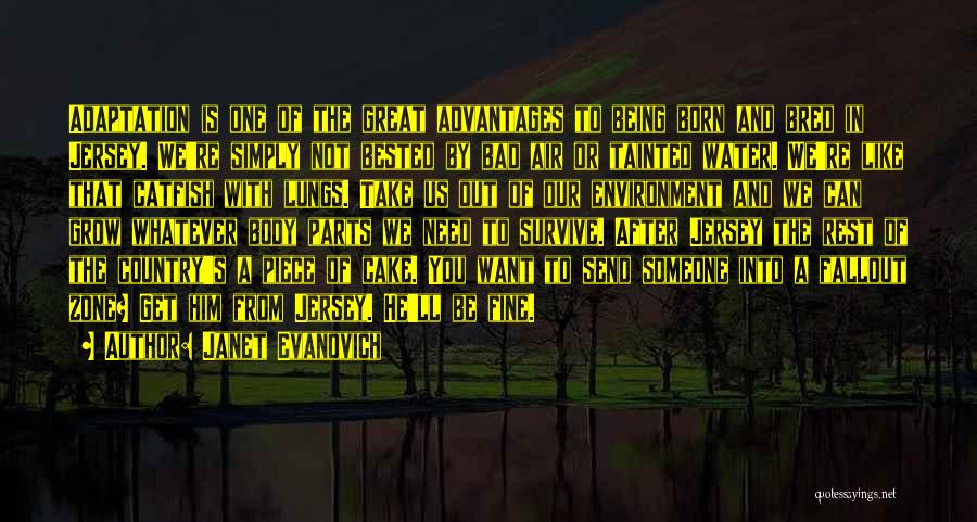 Janet Evanovich Quotes: Adaptation Is One Of The Great Advantages To Being Born And Bred In Jersey. We're Simply Not Bested By Bad