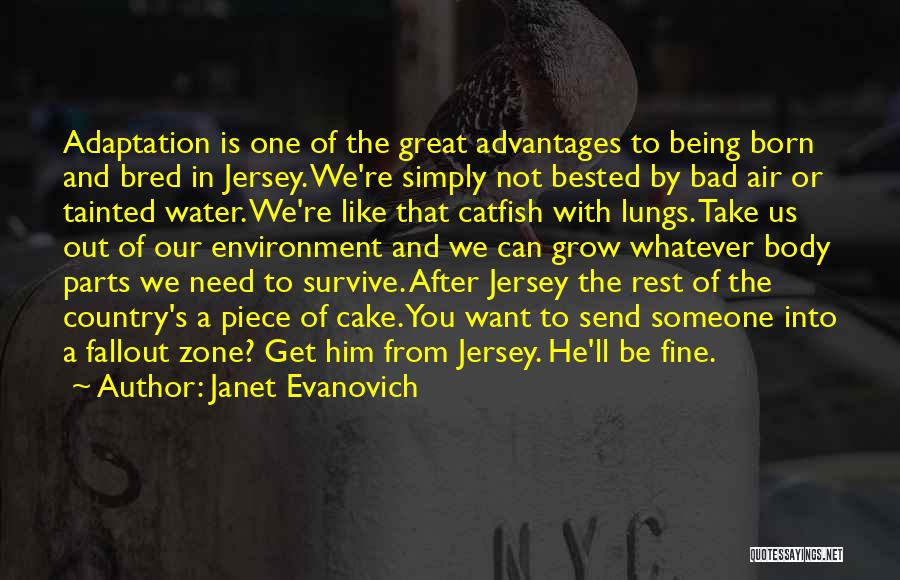 Janet Evanovich Quotes: Adaptation Is One Of The Great Advantages To Being Born And Bred In Jersey. We're Simply Not Bested By Bad