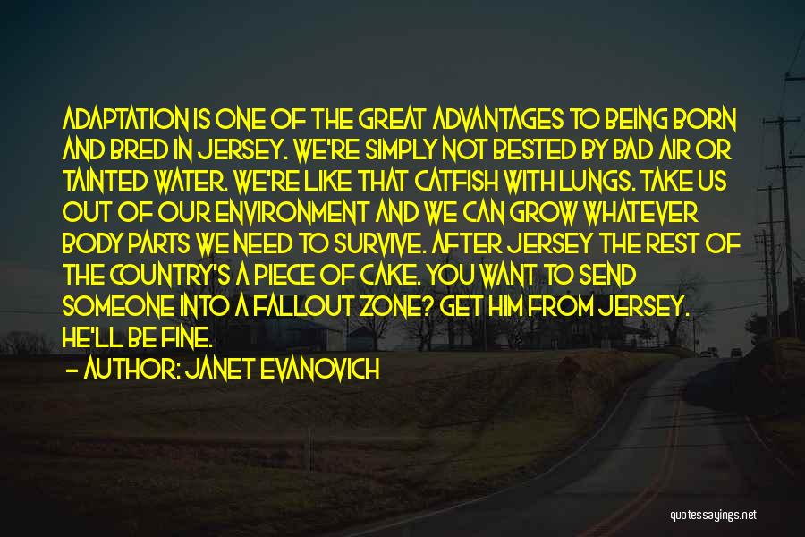 Janet Evanovich Quotes: Adaptation Is One Of The Great Advantages To Being Born And Bred In Jersey. We're Simply Not Bested By Bad