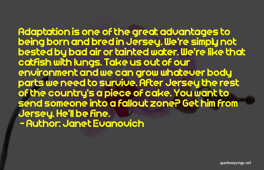 Janet Evanovich Quotes: Adaptation Is One Of The Great Advantages To Being Born And Bred In Jersey. We're Simply Not Bested By Bad